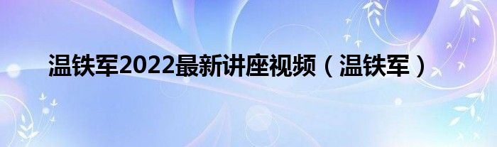 温铁军2022最新讲座视频（温铁军）