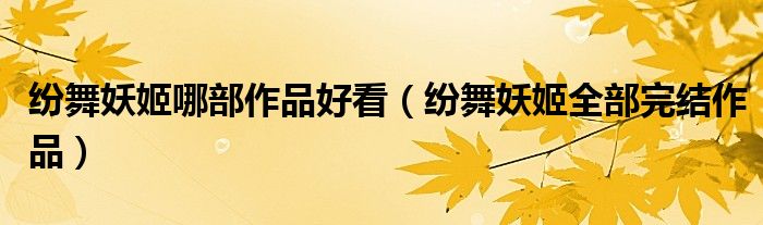 纷舞妖姬哪部作品好看（纷舞妖姬全部完结作品）