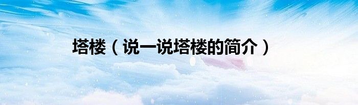 塔楼（说一说塔楼的简介）