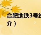 合肥地铁3号线（说一说合肥地铁3号线的简介）