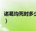诸葛均死时多少岁（诸葛均跟诸葛亮什么关系）