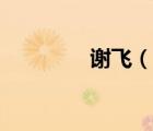 谢飞（说一说谢飞的简介）