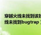 穿越火线未找到该好友或该玩家不在线是什么原因（穿越火线未找到bugtrap）