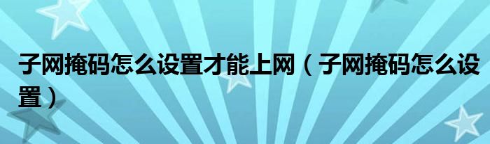 子网掩码怎么设置才能上网（子网掩码怎么设置）