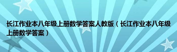 长江作业本八年级上册数学答案人教版（长江作业本八年级上册数学答案）