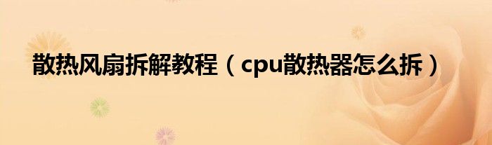 散热风扇拆解教程（cpu散热器怎么拆）