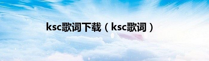 ksc歌词下载（ksc歌词）