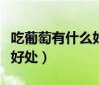 吃葡萄有什么好处和坏处（怀孕吃葡萄有什么好处）