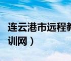 连云港市远程教育网站（连云港市远程教育培训网）
