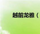 越前龙雅（说一说越前龙雅的简介）