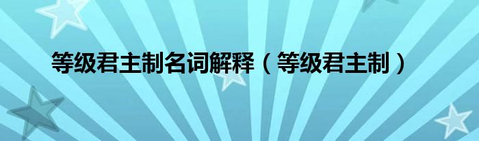 等级君主制名词解释（等级君主制）