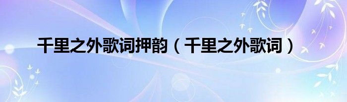 千里之外歌词押韵（千里之外歌词）
