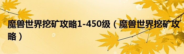 魔兽世界挖矿攻略1-450级（魔兽世界挖矿攻略）