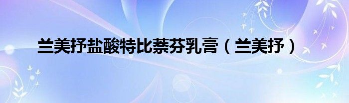 兰美抒盐酸特比萘芬乳膏（兰美抒）