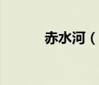 赤水河（说一说赤水河的简介）