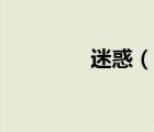 迷惑（说一说迷惑的简介）