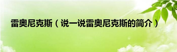 雷奥尼克斯（说一说雷奥尼克斯的简介）
