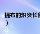 提布的炽炎长剑外观（提布的炽炎长剑怎么刷）