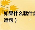 如果什么就什么造句四年级（如果什么就什么造句）