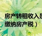 房产转租收入是否缴纳房产税（转租收入是否缴纳房产税）