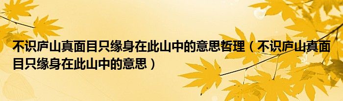 不识庐山真面目只缘身在此山中的意思哲理（不识庐山真面目只缘身在此山中的意思）