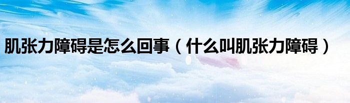 肌张力障碍是怎么回事（什么叫肌张力障碍）