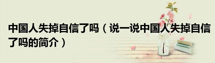 中国人失掉自信了吗（说一说中国人失掉自信了吗的简介）