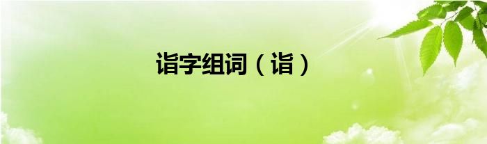 诣字组词（诣）