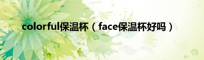 colorful保温杯（face保温杯好吗）