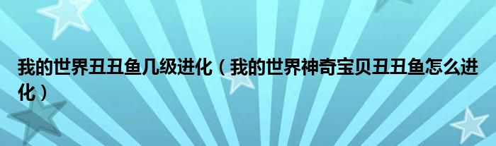 我的世界丑丑鱼几级进化（我的世界神奇宝贝丑丑鱼怎么进化）