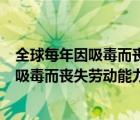 全球每年因吸毒而丧失劳动能力的人数有多少（全球每年因吸毒而丧失劳动能力的人数）