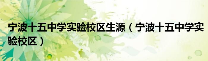 宁波十五中学实验校区生源（宁波十五中学实验校区）