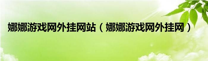 娜娜游戏网外挂网站（娜娜游戏网外挂网）