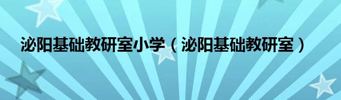 泌阳基础教研室小学（泌阳基础教研室）
