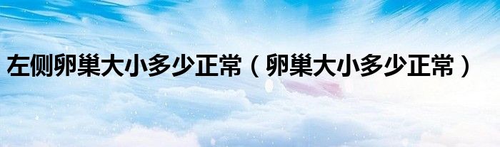 左侧卵巢大小多少正常（卵巢大小多少正常）