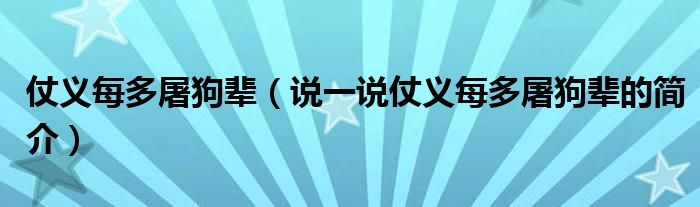 仗义每多屠狗辈（说一说仗义每多屠狗辈的简介）