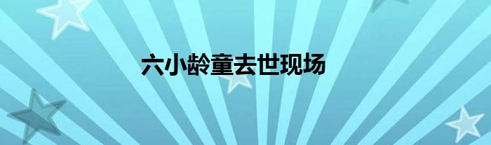 六小龄童去世现场