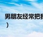 男朋友经常把我抱起来（男友把我抱到浴室里）