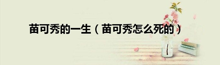苗可秀的一生（苗可秀怎么死的）