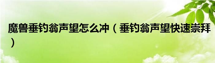 魔兽垂钓翁声望怎么冲（垂钓翁声望快速崇拜）
