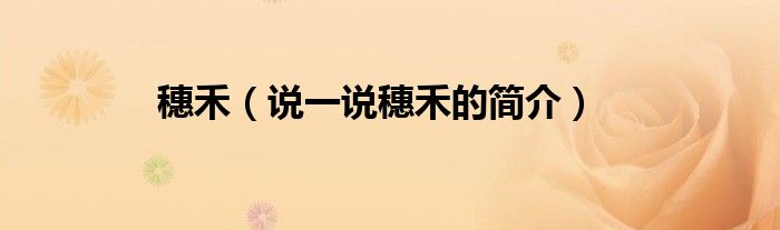 穗禾（说一说穗禾的简介）