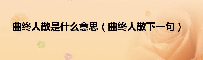 曲终人散是什么意思（曲终人散下一句）