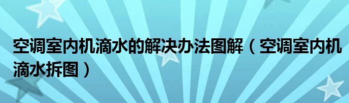 空调室内机滴水的解决办法图解（空调室内机滴水拆图）