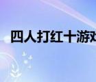 四人打红十游戏怎么玩（四人打红十游戏）