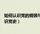 如何认识党的纲领与章程（如何认识党的纲领和章程如何认识党史）