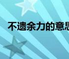 不遗余力的意思和造句（不遗余力的意思）