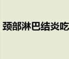 颈部淋巴结炎吃什么消炎药（颈部淋巴结炎）