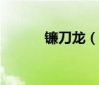 镰刀龙（说一说镰刀龙的简介）