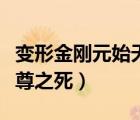 变形金刚元始天尊玩具视频（变形金刚元始天尊之死）