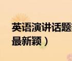 英语演讲话题热点精选50个（演讲话题什么最新颖）